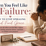 When You Feel Like a Failure: How to Stop Spiraling and Find Grace