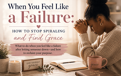 When You Feel Like a Failure: How to Stop Spiraling and Find Grace